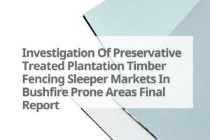 2-Investigation-Of-Preservative-Treated-Plantation-Timber-Fencing-Sleeper-Markets-In-Bushfire-Prone-Areas-Final-Report