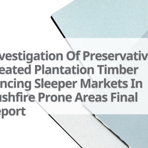 2-Investigation-Of-Preservative-Treated-Plantation-Timber-Fencing-Sleeper-Markets-In-Bushfire-Prone-Areas-Final-Report