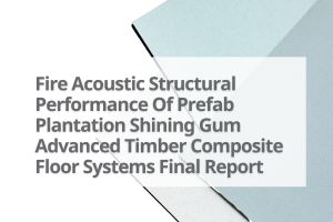 3-Fire-Acoustic-Structural-Performance-Of-Prefab-Plantation-Shining-Gum-Advanced-Timber-Composite-Floor-Systems-Final-Report