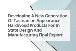 6-Developing-A-New-Generation-Of-Tasmanian-Appearance-Hardwood-Products-For-In-State-Design-And-Manufacturing-Final-Report