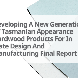 6-Developing-A-New-Generation-Of-Tasmanian-Appearance-Hardwood-Products-For-In-State-Design-And-Manufacturing-Final-Report