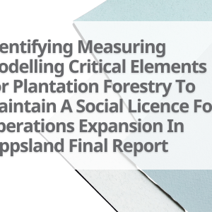 6-Identifying-Measuring-Modelling-Critical-Elements-For-Plantation-Forestry-To-Maintain-A-Social-Licence-For-Operations-Expansion-In-Gippsland-Final-Report