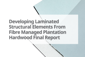 7-Developing-Laminated-Structural-Elements-From-Fibre-Managed-Plantation-Hardwood-Final-Report