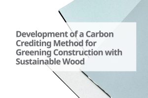 PN625 Development of a Carbon Crediting Method for Greening Construction with Sustainable Wood