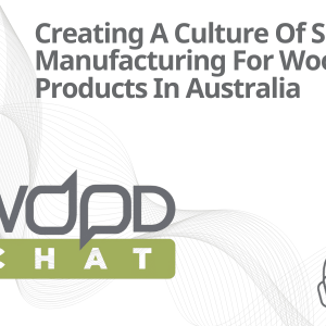 WoodChat podcast ep 28 Creating A Culture Of Smart Manufacturing For Wood Products In Australia